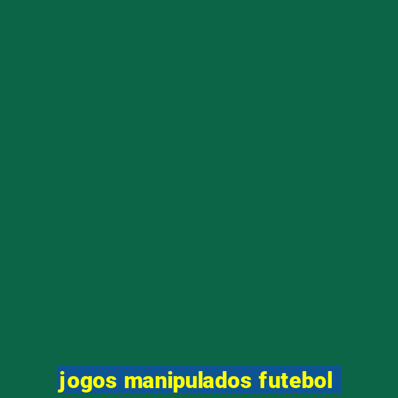 jogos manipulados futebol